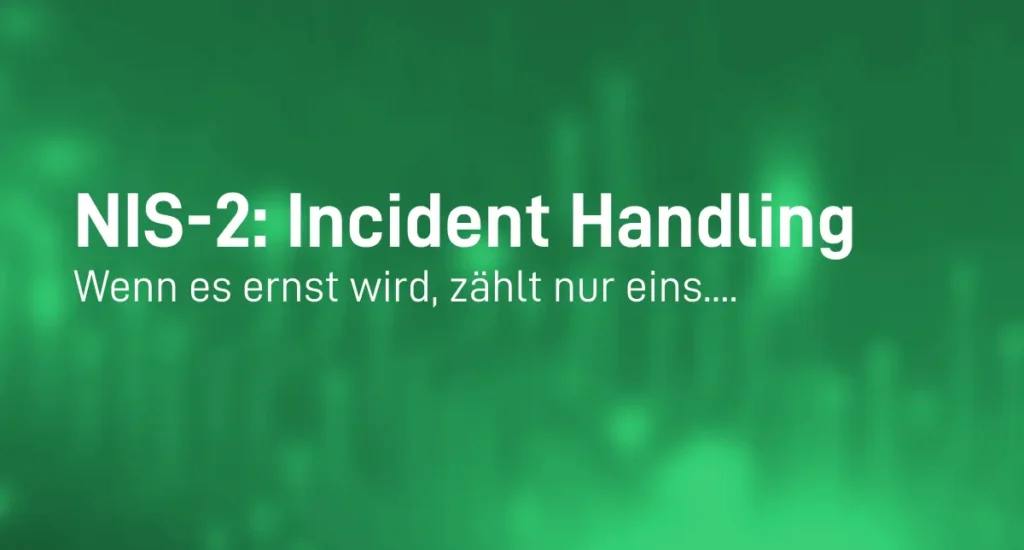 NIS-2: Incident Handling – Wenn es ernst wird, zählt nur eins: Geschwindigkeit 2 NIS-2: Incident Handling