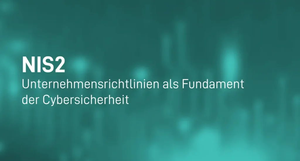 NIS2 Unternehmensrichtlinien als Fundament der Cybersicherheit